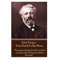 Jules Verne's From Earth To The Moon: "How many things have been denied one day, only to become realities the next!"