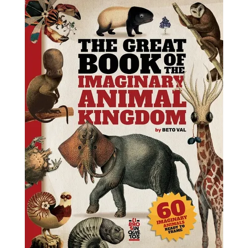 The Great Book of the Imaginary Animal Kingdom: 60 imaginary animals ready to frame