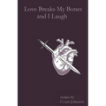 Love Breaks My Bones and I Laugh