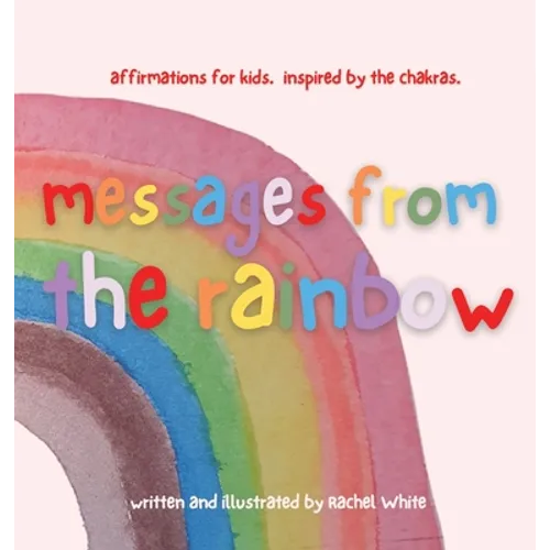 messages from the rainbow: affirmations for kids, inspired by the chakras.