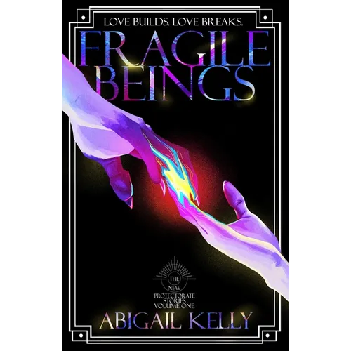 Fragile Beings: The New Protectorate Stories: Volume One
