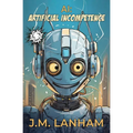AI: Artificial Incompetence