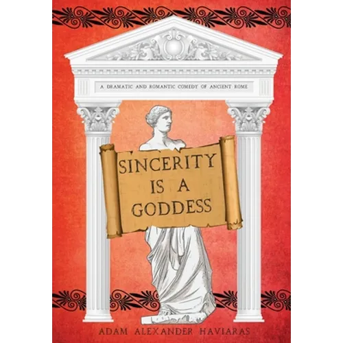 Sincerity is a Goddess: A Dramatic and Romantic Comedy of Ancient Rome