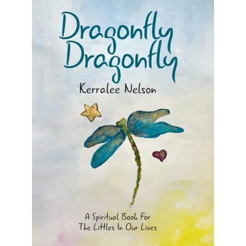 Dragonfly Dragonfly: A Spiritual Book for the Littles in Our Lives