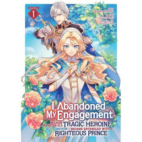 I Abandoned My Engagement Because My Sister Is a Tragic Heroine, But Somehow I Became Entangled with a Righteous Prince (Manga) Vol. 1