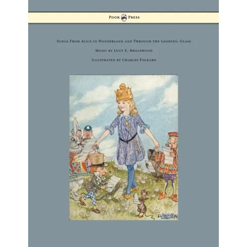 Songs from Alice in Wonderland and Through the Looking-Glass - Music by Lucy E. Broadwood - Illustrated by Charles Folkard