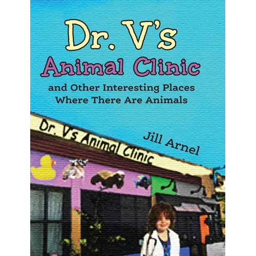 Dr. V's Animal Clinic: and Other Interesting Places Where There Are Animals