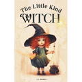 The Little Kind Witch: The Witch Who Found Magic in Kindness