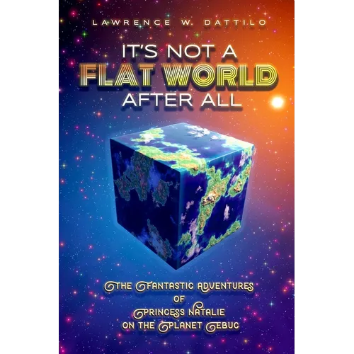 It's Not A Flat World After All!: The Fantastic Adventures of Princess Natalie on the Planet Ebuc