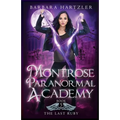 Montrose Paranormal Academy, Book 5: The Last Ruby: A Young Adult Urban Fantasy Academy Novel