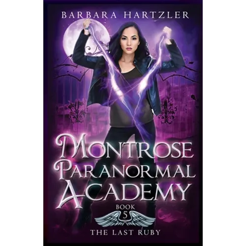 Montrose Paranormal Academy, Book 5: The Last Ruby: A Young Adult Urban Fantasy Academy Novel