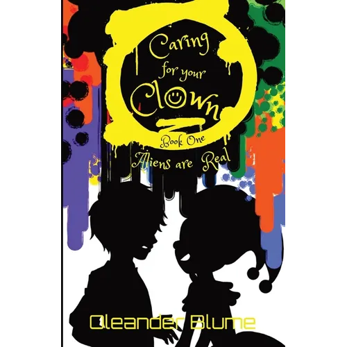 Caring for Your Clown Book One: Aliens are Real