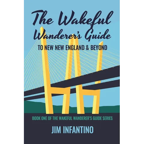 The Wakeful Wanderer's Guide: to New New England & Beyond