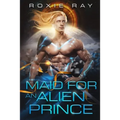 Maid For An Alien Prince: A SciFi Alien Romance
