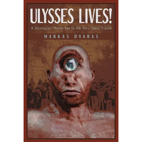 Ulysses Lives!: A Dystopian Novel Set in the Very Near Future