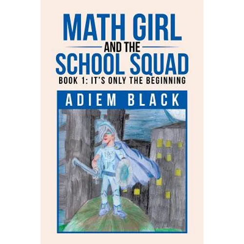 Math Girl and the School Squad: Book 1: It's Only the Beginning