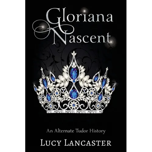 Gloriana Nascent: An Alternate Tudor History