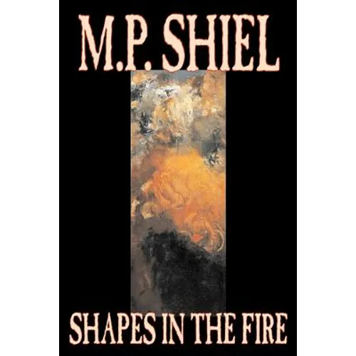 Shapes in the Fire by M. P. Shiel, Fiction, Literary, Horror, Fantasy