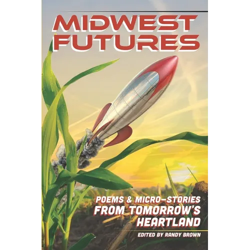 Midwest Futures: Poems & Micro-Stories from Tomorrow's Heartland