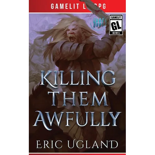 Killing Them Awfully: A LitRPG/GameLit Adventure