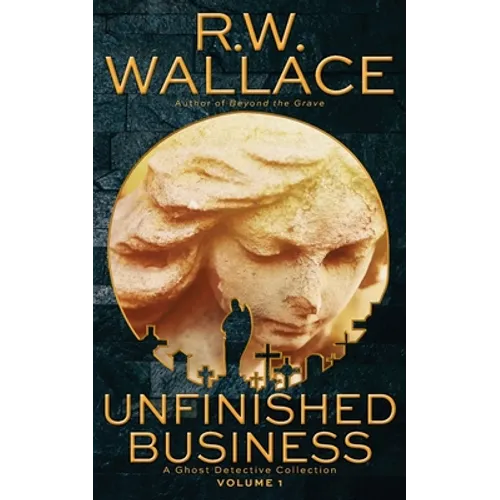 Unfinished Business: A Ghost Detective Collection