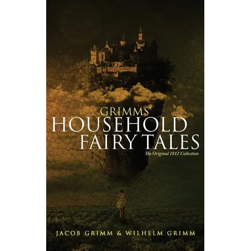 Grimms' Household Fairy Tales: The Original 1812 Collection