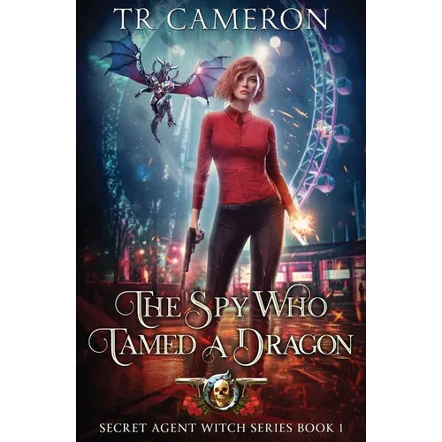 The Spy Who Tamed A Dragon: Secret Agent Witch Book 1