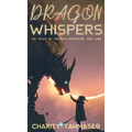 Dragon Whispers: Six Tales of Dragon Adventure and Lore