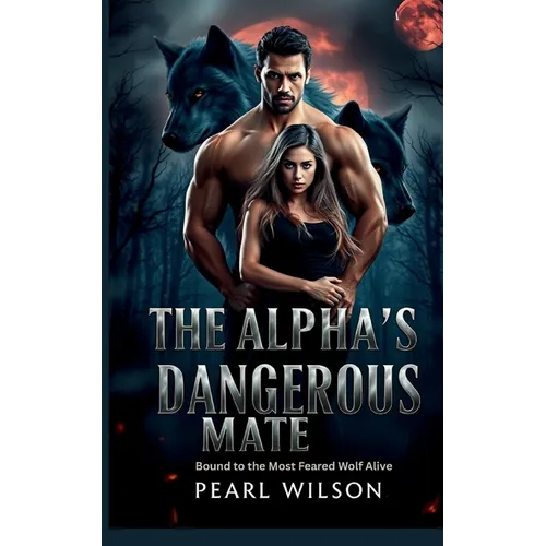 The Alpha's Dangerous Mate: Bound to the Most Feared Wolf Alive