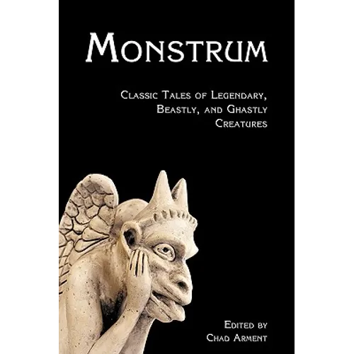 Monstrum: Classic Tales of Legendary, Beastly, and Ghastly Creatures