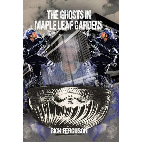 The Ghosts in Maple Leaf Gardens