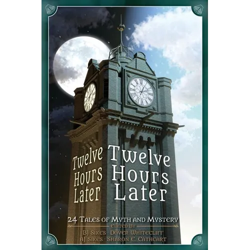 Twelve Hours Later: 24 Tales of Myth and Mystery