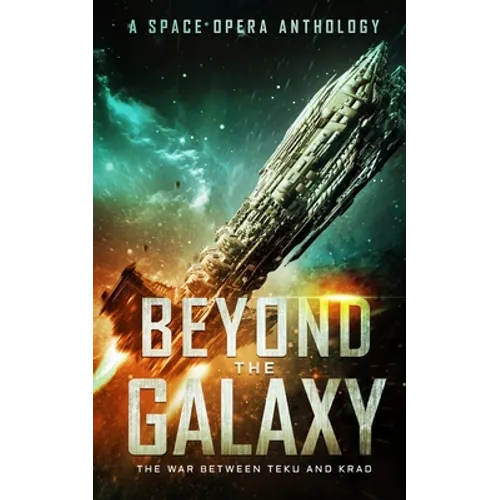 Beyond the Galaxy: The War Between Teku and Krad (A Space Opera Anthology)