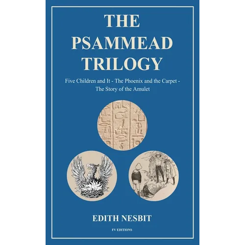 The Psammead Trilogy: Five Children and It - The Phoenix and the Carpet - The Story of the Amulet