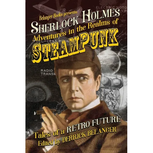 Sherlock Holmes: Adventures in the Realms of Steampunk, Tales of a Retro Future