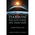 Darwin Was Not There On That Day: A Different History of Creation