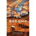 The Planets We Become: A Science Fantasy Novella