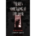 There's Something At The Door: A Collection