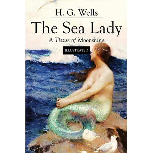 The Sea Lady; A Tissue of Moonshine: Illustrated