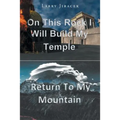 On This Rock I Will Build My Temple: Return to My Mountain