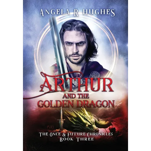 Arthur & The Golden Dragon, The Once & Future Chronicles, Book 3