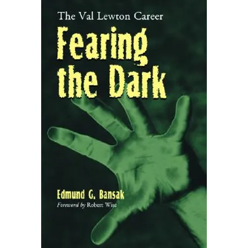 Fearing the Dark: The Val Lewton Career