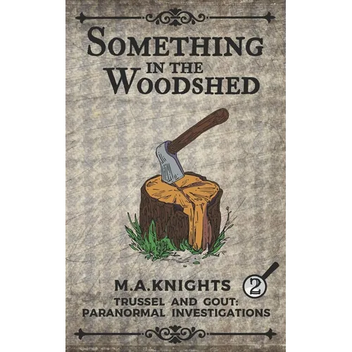 Something In The Woodshed: Trussel and Gout: Paranormal Investigations No. 2