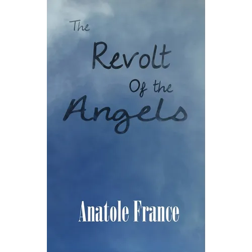 The Revolt of the Angels: A Satirical Fantasy of Angels, Revolution, and Philosophy