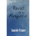 The Revolt of the Angels: A Satirical Fantasy of Angels, Revolution, and Philosophy