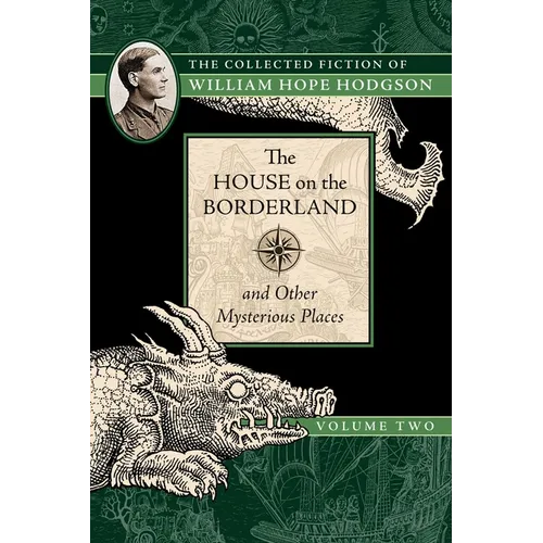 The House on the Borderland and Other Mysterious Places: The Collected Fiction of William Hope Hodgson, Volume 2