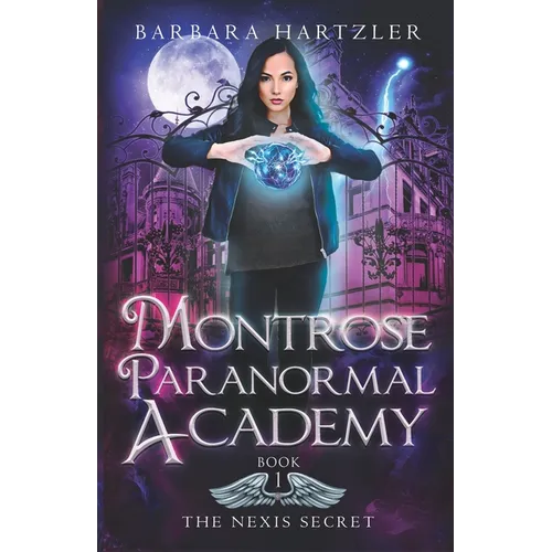 Montrose Paranormal Academy, Book 1: The Nexis Secret: A Young Adult Urban Fantasy Academy Novel