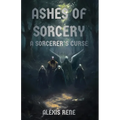 Ashes of Sorcery: A Sorcerer's Curse