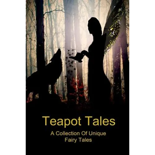 Teapot Tales: A Collection Of Unique Fairy Tales