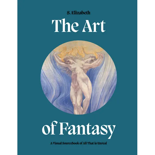 The Art of Fantasy: A Visual Sourcebook of All That Is Unreal